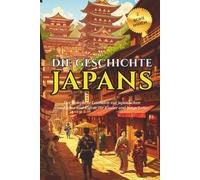 Die Geschichte Japans: Der komplette Leitfaden zur japanischen Geschichte und Kultur für Kinder und junge Leser | Wissenswertes über Japan und ... Ausdrücke (Geschichte Brücke Kollektion)