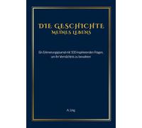 Die Geschichte meines Lebens: Ein Erinnerungsjournal mit 100 inspirierenden Fragen, um Ihr Vermächtnis zu bewahren
