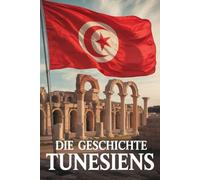 Die Geschichte Tunesiens: Eine historische Reise von der Antike bis zur Gegenwart