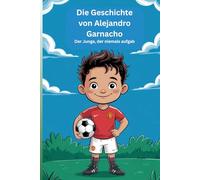 Die Geschichte von Alejandro Garnacho: Der Junge, der niemals aufgab