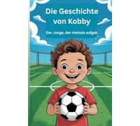 Die Geschichte von Kobby: Der Junge, der niemals aufgab
