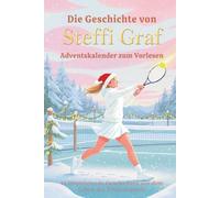 Die Geschichte von Steffi Graf - Adventskalender zum Vorlesen: 24 inspirierende Geschichten aus dem Leben der Tennislegende