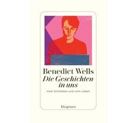 Die Geschichten in uns: vom Schreiben und vom Leben – Diogenes Verlag