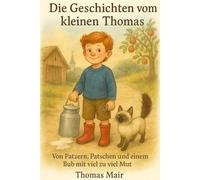 Die Geschichten vom kleinen Thomas: Von Patzern, Patschen und einem Bub mit viel zu viel Mut