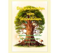 Die Geschichten vom SeelenBaum: Magische Waldgeschichten über Mut, Gefühle und das Hören mit dem Herzen