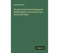 Die geschichtliche Entwicklung des Handfertigkeits-Unterrichtes: eine historische Studie