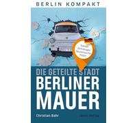 Die geteilte Stadt - Berliner Mauer: Fakten, Zeitzeugen, Spurensuche, Fotos