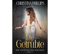 Die Getrübte: Eine historische Fantasy-Romanze voller Leidenschaft und Gefahr (Die Töchter der Druiden)