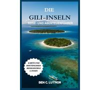 DIE GILI-INSELN REISE- UND ABENTEUERFÜHRER: Von Korallenriffen bis hin zu Fahrten bei Sonnenuntergang - Der Leitfaden für ein Leben auf Gili-Art (Adventure and Travel Guide Series (2025-2026))