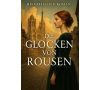 Die Glocken von Rousen: Eine verbotene Liebe, ein verborgenes Netz und eine Stadt, die zwischen Schatten und Sonne atmet. (Die Chroniken von Rousen)