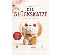 Die Glückskatze - Japans Maneki-neko: Glück, Wohlstand und Harmonie: Bedeutung, Symbolik, Legenden und Farben der berühmten Winkekatze - japanische ... (Die großen Wege der Weisheit)