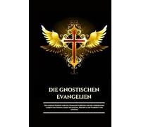 DIE GNOSTISCHEN EVANGELIEN: Die geheime Weisheit der Nag Hammadi Schriften und die verborgenen Lehren von Thomas, Maria Magdalena, Philippus, der ... Edition) (Deutschlands Inspirierendste Leben)