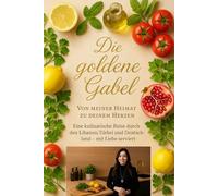 Die goldene Gabel - Von meiner Heimat zu deinem Herzen: Eine kulinarische Reise durch den Libanon, Türkei und Deutschland, Kochbuch