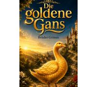 Die goldene Gans: Ein Märchen von den Brüdern Grimm zum Lesen, Vorlesen und Ausmalen