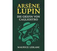 Die Gräfin von Cagliostro oder Die Jugend des Arsène Lupin. Maurice Leblanc: Band 11 der Lupin-Reihe. Neuübersetzung (Arsène Lupin, Meisterdieb und Gentleman-Gauner)