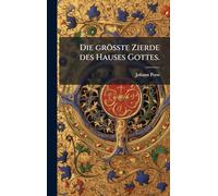 Die grösste Zierde des Hauses Gottes.