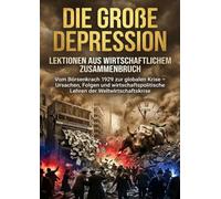 Die Große Depression: Lektionen aus wirtschaftlichem Zusammenbruch: Vom Börsenkrach 1929 zur globalen Krise - Ursachen, Folgen und wirtschaftspolitische Lehren der Weltwirtschaftskrise