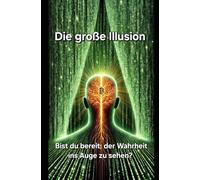 Die große Illusion: Bist du bereit, der Wahrheit ins Auge zu sehen?