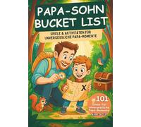 Die große Papa-Sohn Bucket-List - Abenteuer, Spaß & Erinnerungen für Väter und Söhne (6-12 Jahre).: Mehr als ein Mitmachbuch - eine Schatzkiste über 101 Ideen für Qualitytime, Spaß & Nähe