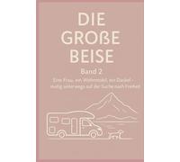 Die große Reise - Band 2: Eine Frau, ein Wohnmobil, ein Dackel - mutig allein auf der Suche nach Freiheit und neuen Wegen