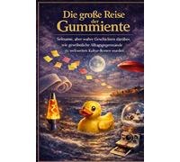 „Die große Reise der Gummiente: Wie ein verlorenes Badespielzeug die Ozeane der Welt erklärte“: Seltsame, aber wahre Geschichten darüber, wie ... zu weltweiten Kultur-Ikonen wurden