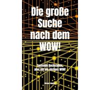 Die große Suche nach dem Wow!: Tausende Buchstaben, aber nur ein einziges WOW!