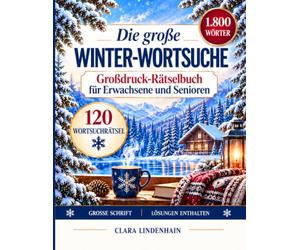 Die große Winter-Wortsuche: 120 Wortsuchrätsel im Großdruck für Erwachsene und Senioren - Entspannter Rätselspaß für gemütliche Wintertage (LINDENHAIN RÄTSELWELTEN)