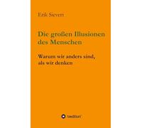 Die großen Illusionen des Menschen: Ein Weg zum Determinismus