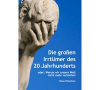 Die großen Irrtümer des 20. Jahrhunderts. Warum wir unsere Welt nicht mehr verstehen