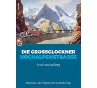Die Großglockner Hochalpenstraße: Erbe und Auftrag: 53 (Schriftenreihe des Forschungsinstituts für politisch-historische Studien der Dr.-Wilfried-Haslauer-Bibliothek)