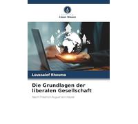 Die Grundlagen der liberalen Gesellschaft: Nach Friedrich August von Hayek