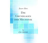 Die Grundlagen der Mechanik (Classic Reprint)