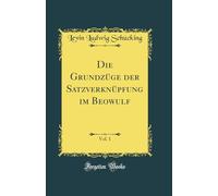 Die Grundzüge der Satzverknüpfung im Beowulf, Vol. 1 (Classic Reprint)