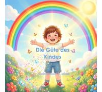 Die Güte des Kindes (Montessori Erlebnisgeschichten für Kinder)