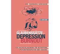 Die häufigsten Glaubenssätze bei Depression und Burnout und ihre Auflösung: Eine Nachschlagewerk für Betroffene, Psychotherapeuten und Coaches