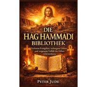 DIE HAG HAMMADI BIBLIOTHEK: Verlorene Evangelien, verborgene Lehren und vergessene Vielfalt des frühen Christentums