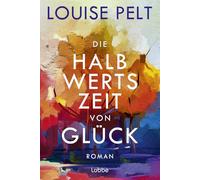 Die Halbwertszeit von Glück: Roman. Ein lebenskluger Roman über die große Frage: Was ist eigentlich Glück?