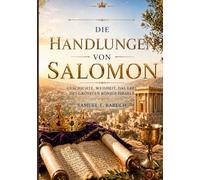 DIE HANDLUNGEN VONSALOMON: GESCHICHTE, WEISHEIT, DAS ERBE DES GRÖSSTEN KÖNIGS ISRAELS.