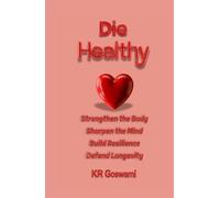 Die Healthy: Strengthen the Body Sharpen the Mind Build Resilience Defend Longevity