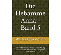 Die Hebamme Anna - Band 5: Ein würdevoller Abschluss voller Hoffnung, Liebe und Menschlichkeit - Ein bewegender Heimatroman