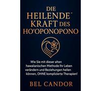 DIE HEILENDE KRAFT DES HO'OPONOPONO: Wie Sie mit dieser alten hawaiianischen Methode Ihr Leben verändern und Beziehungen heilen können, OHNE komplizierte Therapien!: 2 (hooponopono DE)