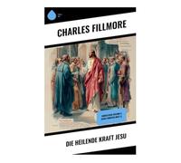 Die heilende Kraft Jesu: Christliche Heilung & Jesus Christus heilt ()