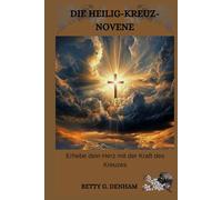 DIE HEILIG-KREUZ-NOVENE: Erhebe dein Herz mit der Kraft des Kreuzes