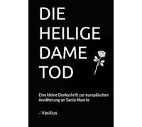 DIE HEILIGE DAME TOD: Eine kleine Denkschrift zur europäischen Annäherung an Santa Muerte