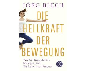 Die Heilkraft der Bewegung: Wie Sie Krankheiten besiegen und Ihr Leben verlängern