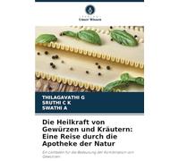 Die Heilkraft von Gewürzen und Kräutern: Eine Reise durch die Apotheke der Natur: Ein Leitfaden für die Bedeutung der Kombination von Gewürzen