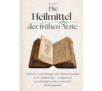 Die Heilmittel der frühen Ärzte: Ärztliche Anwendungen der Pflanzenmedizin im 17. Jahrhundert - weitgehend verschwiegen in der modernen Pharmapraxis