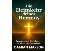 Die Heimkehr deines Herzens: Raus aus dem Teufelskreis, hinein in den Gotteskreis