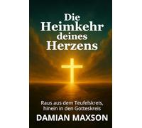 Die Heimkehr deines Herzens: Raus aus dem Teufelskreis, hinein in den Gotteskreis