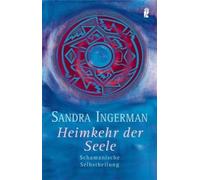 Die Heimkehr der Seele: Schamanische Selbstheilung